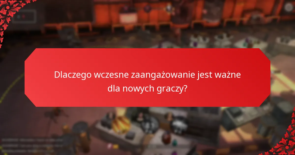 Dlaczego wczesne zaangażowanie jest ważne dla nowych graczy?
