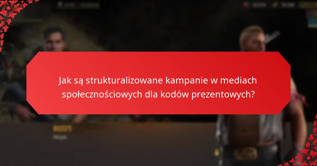 Jak są strukturalizowane kampanie w mediach społecznościowych dla kodów prezentowych?
