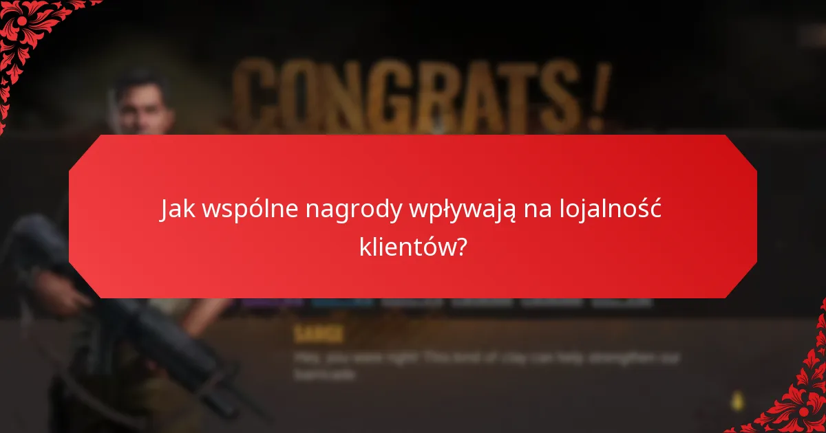 Jak wspólne nagrody wpływają na lojalność klientów?