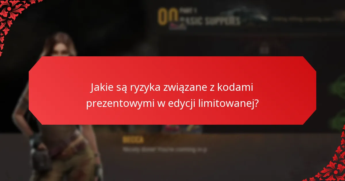 Jakie są ryzyka związane z kodami prezentowymi w edycji limitowanej?