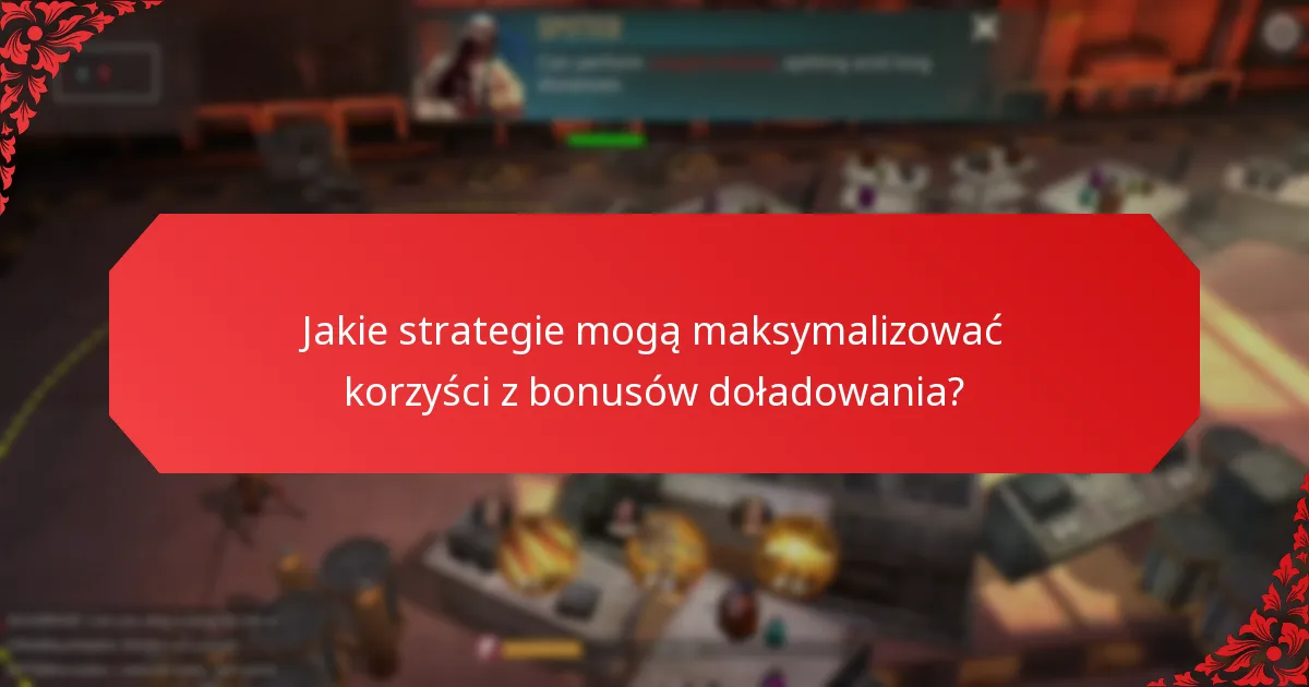Jakie strategie mogą maksymalizować korzyści z bonusów doładowania?